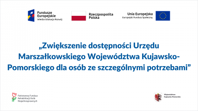 „Zwiększenie dostępności Urzędu Marszałkowskiego Województwa Kujawsko-Pomorskiego dla osób ze szczególnymi potrzebami”,